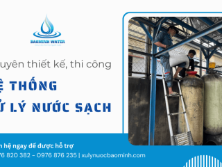 Bảo Minh chuyên thiết kế, thi công hệ thống xử lý nước sạch chuyên nghiệp tại Vĩnh Lộc, TPHCM