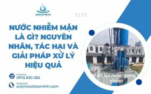 Nước nhiễm mặn là gì? Nguyên nhân, tác hại và giải pháp xử lý hiệu quả