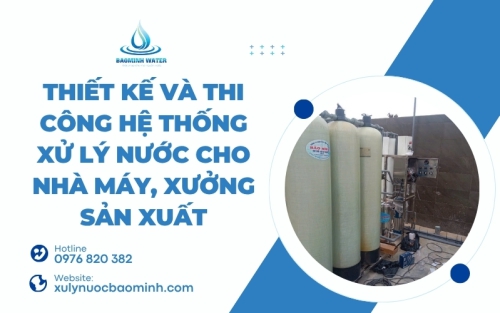 Thiết kế và thi công hệ thống xử lý nước cho nhà máy, xưởng sản xuất